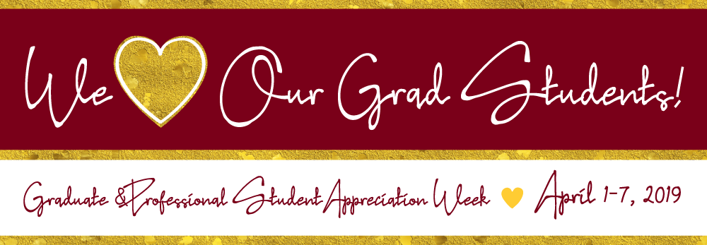We love our grad students! Graduate and professional student appreciation week, April 1-7, 2019